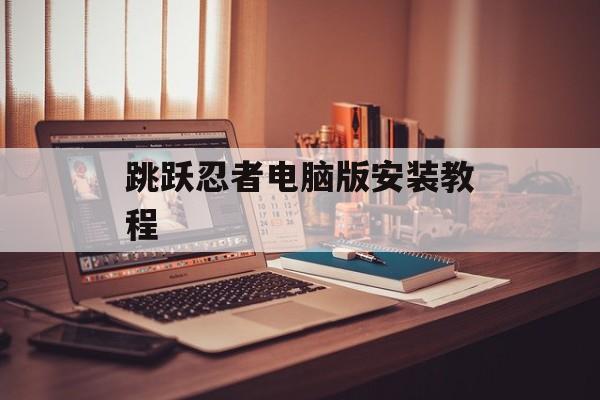 跳跃忍者电脑版安装教程 跳跃忍者电脑版安装教程