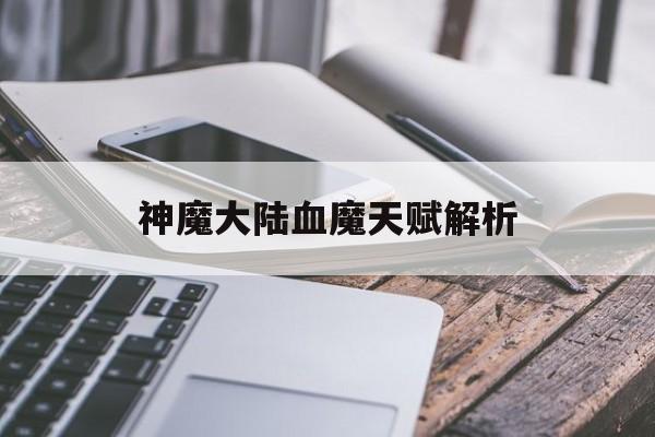 神魔大陆血魔天赋解析 神魔大陆血魔天赋解析