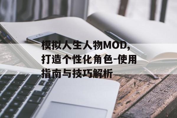 模拟人生人物MOD,打造个性化角色-使用指南与技巧解析
