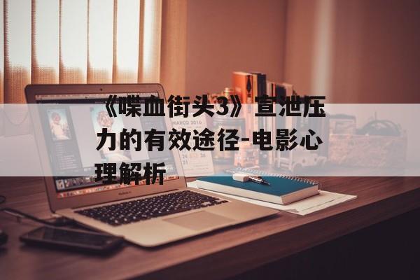 《喋血街头3》宣泄压力的有效途径-电影心理解析