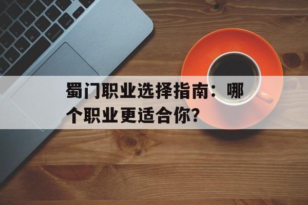 蜀门职业选择指南：哪个职业更适合你？