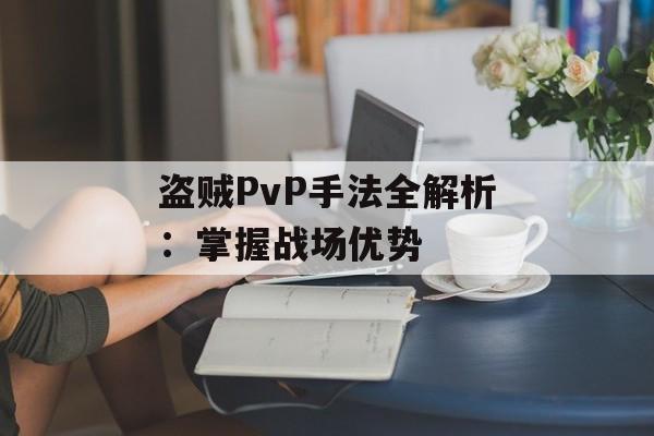 盗贼PvP手法全解析：掌握战场优势