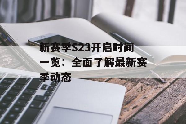 新赛季S23开启时间一览：全面了解最新赛季动态