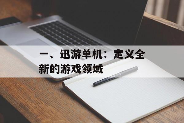 一、迅游单机：定义全新的游戏领域