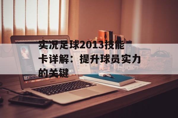实况足球2013技能卡详解：提升球员实力的关键