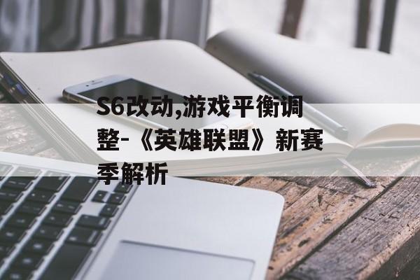 S6改动,游戏平衡调整-《英雄联盟》新赛季解析