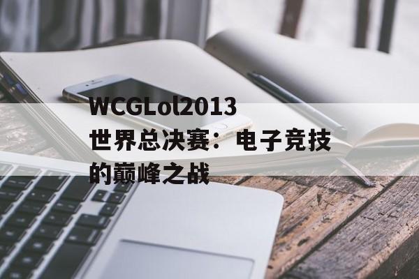 WCGLol2013世界总决赛:电子竞技的巅峰之战 WCGLol2013世界总决赛:电子竞技的巅峰之战