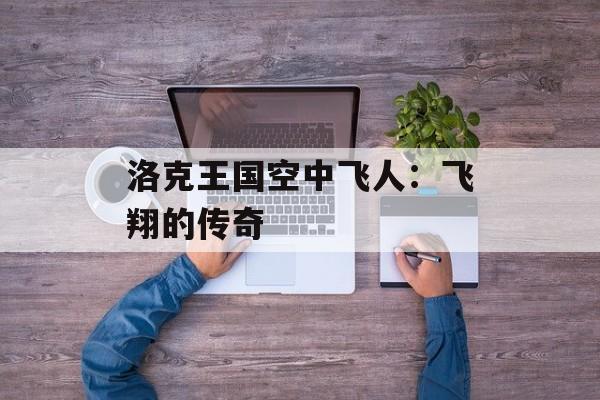 洛克王国空中飞人:飞翔的传奇 洛克王国空中飞人:飞翔的传奇