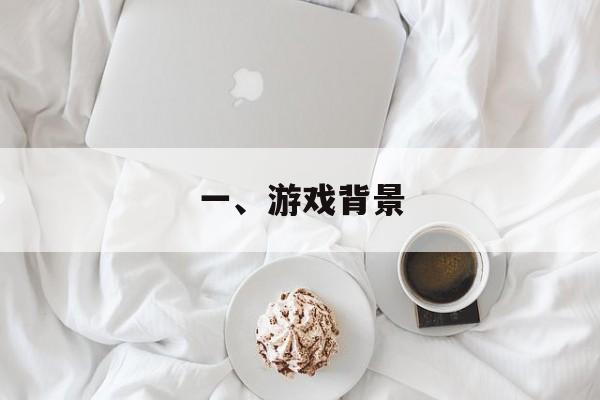 一、游戏背景 一、游戏背景
