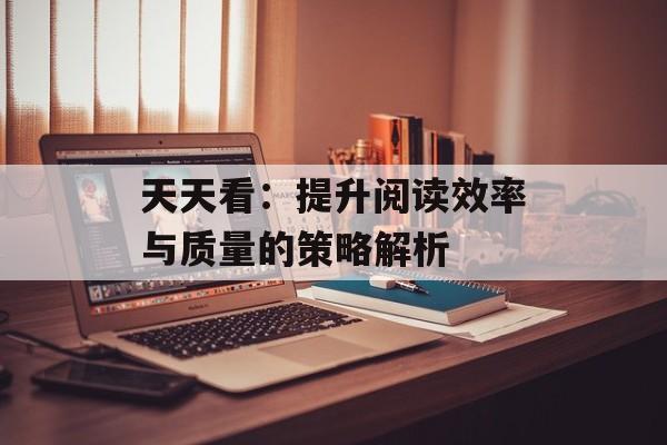 天天看：提升阅读效率与质量的策略解析