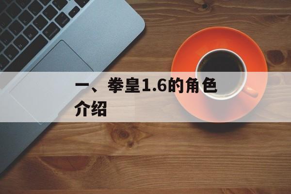 一、拳皇1.6的角色介绍 一、拳皇1.6的角色介绍