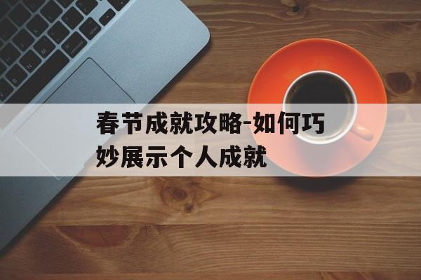 春节成就攻略-如何巧妙展示个人成就