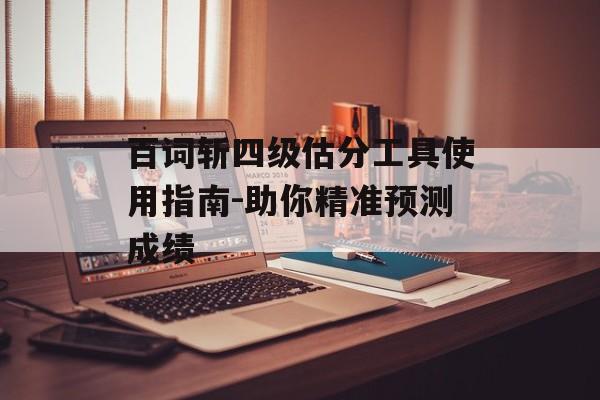百词斩四级估分工具使用指南-助你精准预测成绩 百词斩四级估分工具使用指南-助你精准预测成绩