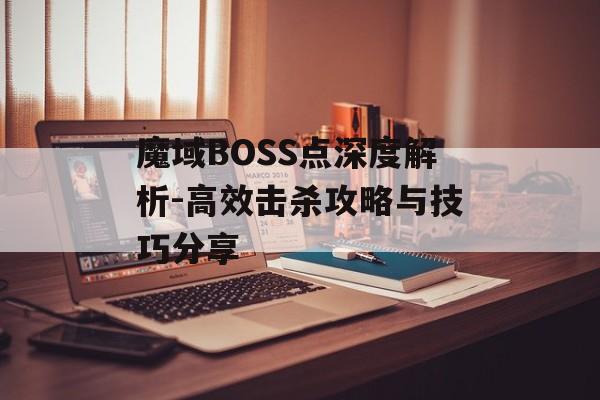 魔域BOSS点深度解析-高效击杀攻略与技巧分享