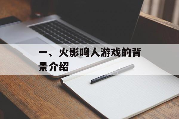 一、火影鸣人游戏的背景介绍 一、火影鸣人游戏的背景介绍