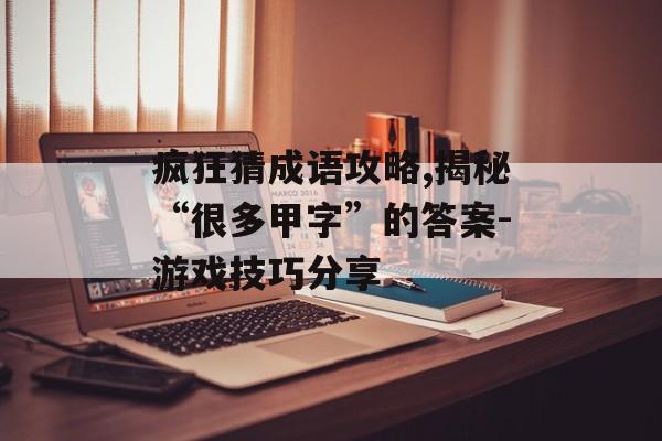 疯狂猜成语攻略,揭秘“很多甲字”的答案-游戏技巧分享