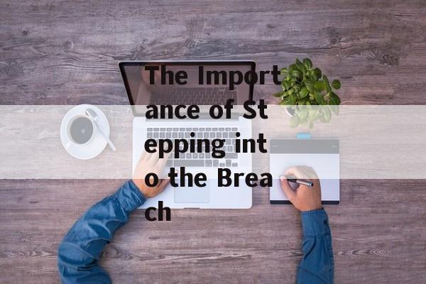 The Importance of Stepping into the Breach The Importance of Stepping into the Breach