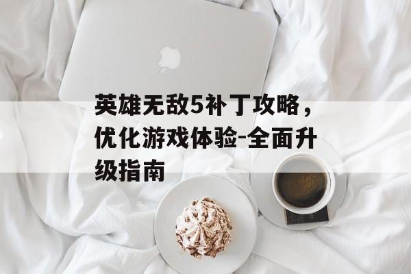 英雄无敌5补丁攻略，优化游戏体验-全面升级指南