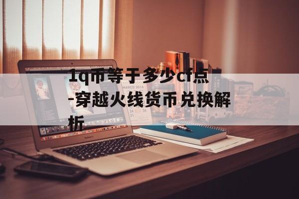 1q币等于多少cf点-穿越火线货币兑换解析