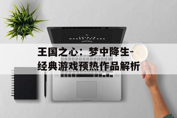 王国之心:梦中降生-经典游戏预热作品解析 王国之心:梦中降生-经典游戏预热作品解析