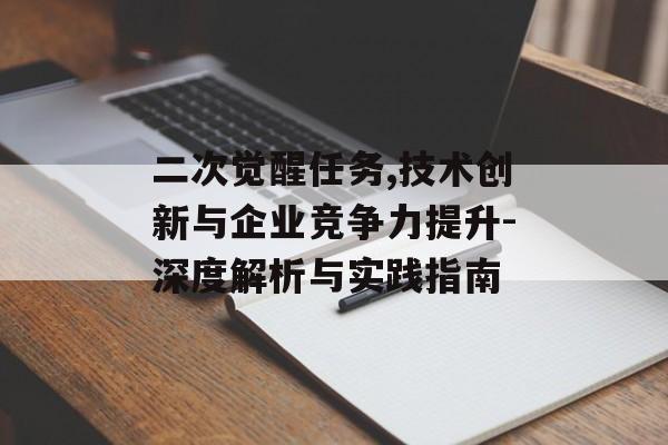 二次觉醒任务,技术创新与企业竞争力提升-深度解析与实践指南