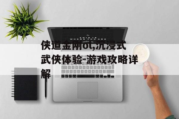 侠道金刚ol,沉浸式武侠体验-游戏攻略详解