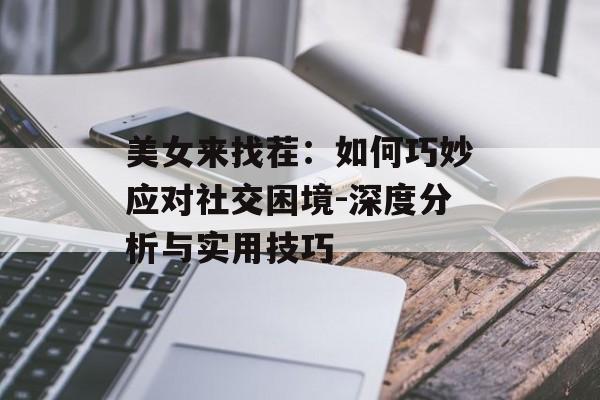 美女来找茬:如何巧妙应对社交困境-深度分析与实用技巧 美女来找茬:如何巧妙应对社交困境-深度分析与实用技巧