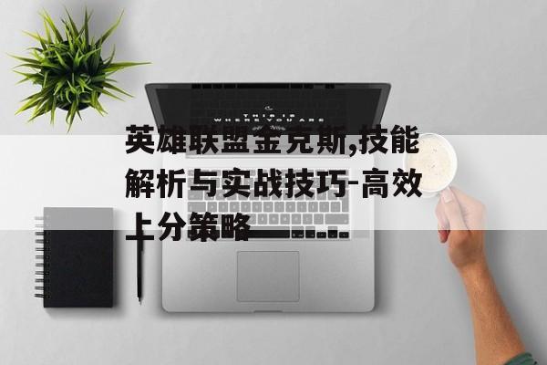 英雄联盟金克斯,技能解析与实战技巧-高效上分策略
