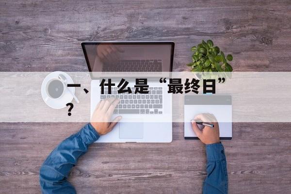一、什么是“最终日”? 一、什么是“最终日”?