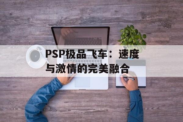 PSP极品飞车：速度与激情的完美融合