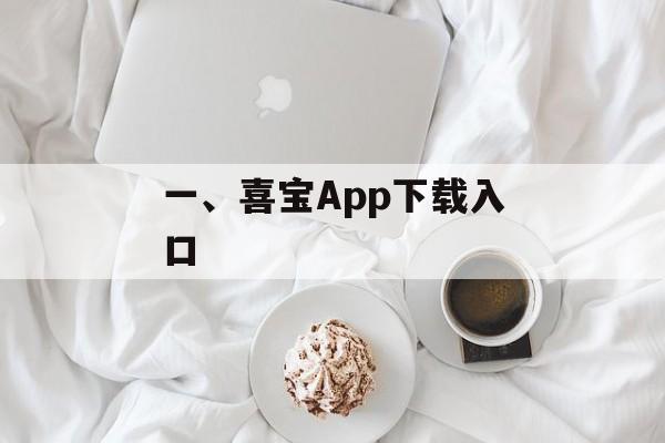 一、喜宝App下载入口 一、喜宝App下载入口