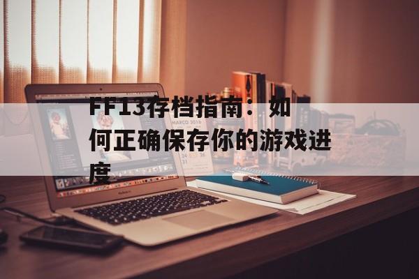 FF13存档指南：如何正确保存你的游戏进度