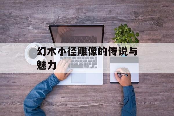 幻木小径雕像的传说与魅力