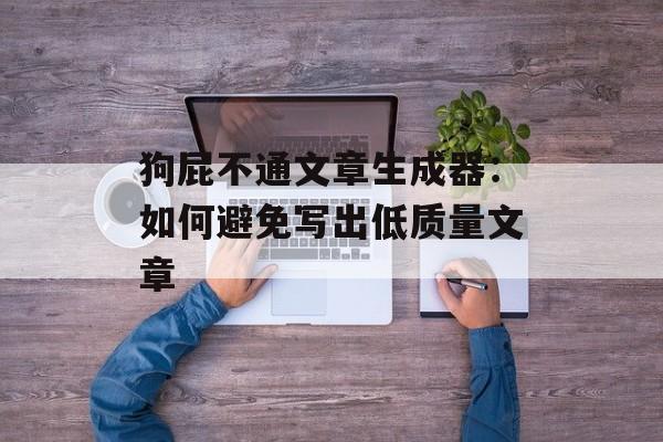 狗屁不通文章生成器:如何避免写出低质量文章 狗屁不通文章生成器:如何避免写出低质量文章