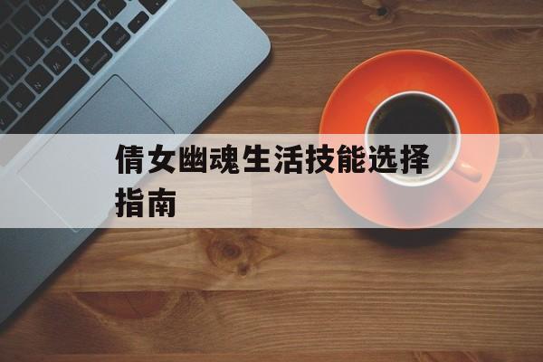 倩女幽魂生活技能选择指南