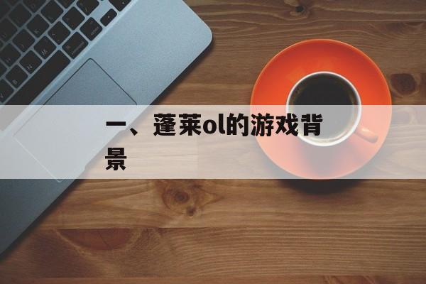 一、蓬莱ol的游戏背景 一、蓬莱ol的游戏背景