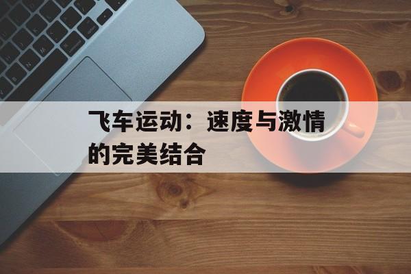 飞车运动：速度与激情的完美结合
