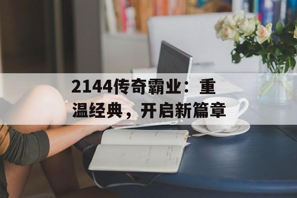 2144传奇霸业:重温经典,开启新篇章 2144传奇霸业:重温经典,开启新篇章