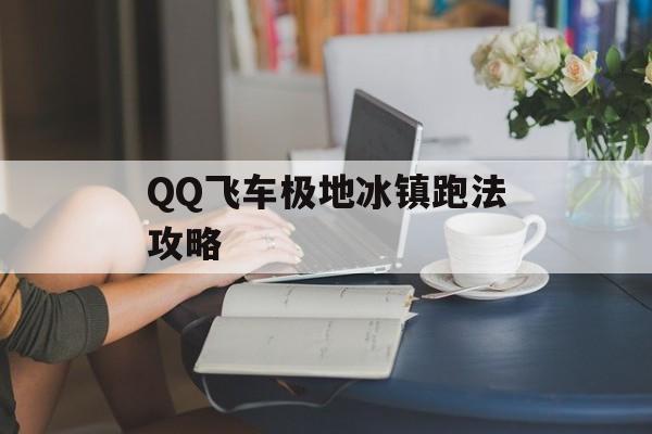 QQ飞车极地冰镇跑法攻略