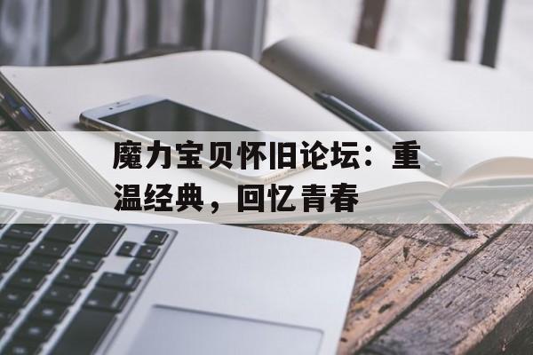 魔力宝贝怀旧论坛:重温经典,回忆青春 魔力宝贝怀旧论坛:重温经典,回忆青春