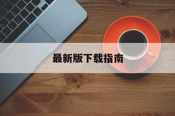 最新版下载指南