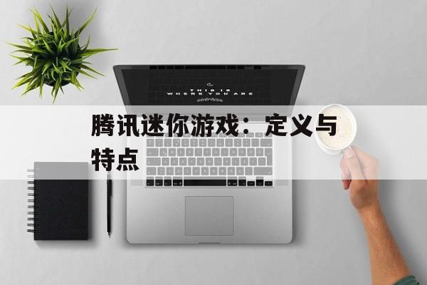 腾讯迷你游戏：定义与特点