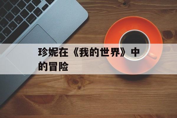 珍妮在《我的世界》中的冒险 珍妮在《我的世界》中的冒险