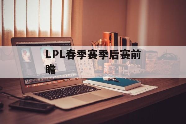 LPL春季赛季后赛前瞻