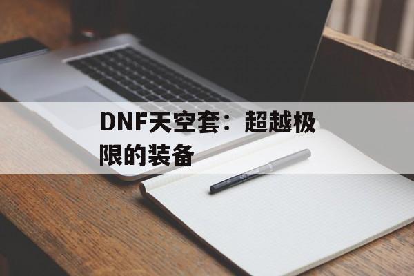 DNF天空套:超越极限的装备 DNF天空套:超越极限的装备