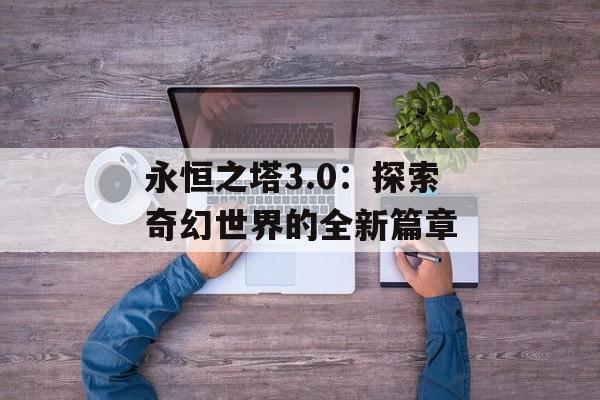 永恒之塔3.0：探索奇幻世界的全新篇章