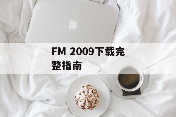 FM 2009下载完整指南 FM 2009下载完整指南