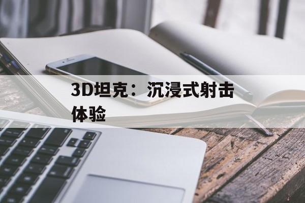 3D坦克:沉浸式射击体验 3D坦克:沉浸式射击体验