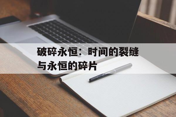 破碎永恒：时间的裂缝与永恒的碎片