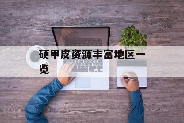 硬甲皮资源丰富地区一览